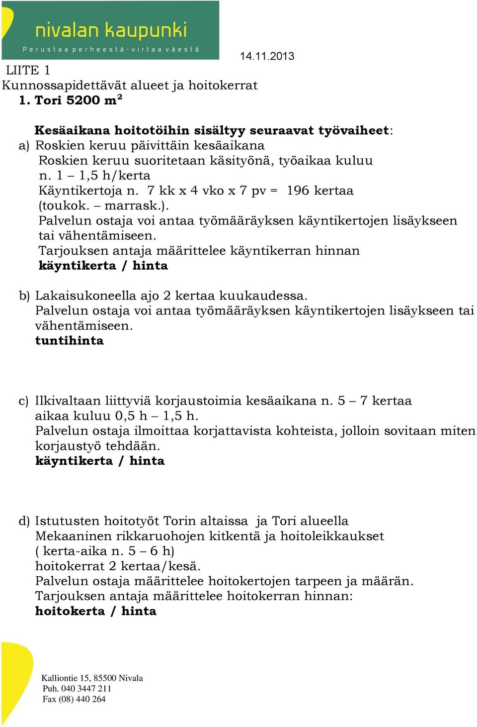 7 kk x 4 vko x 7 pv = 196 kertaa (toukok. marrask.). Palvelun ostaja voi antaa työmääräyksen käyntikertojen lisäykseen tai vähentämiseen.