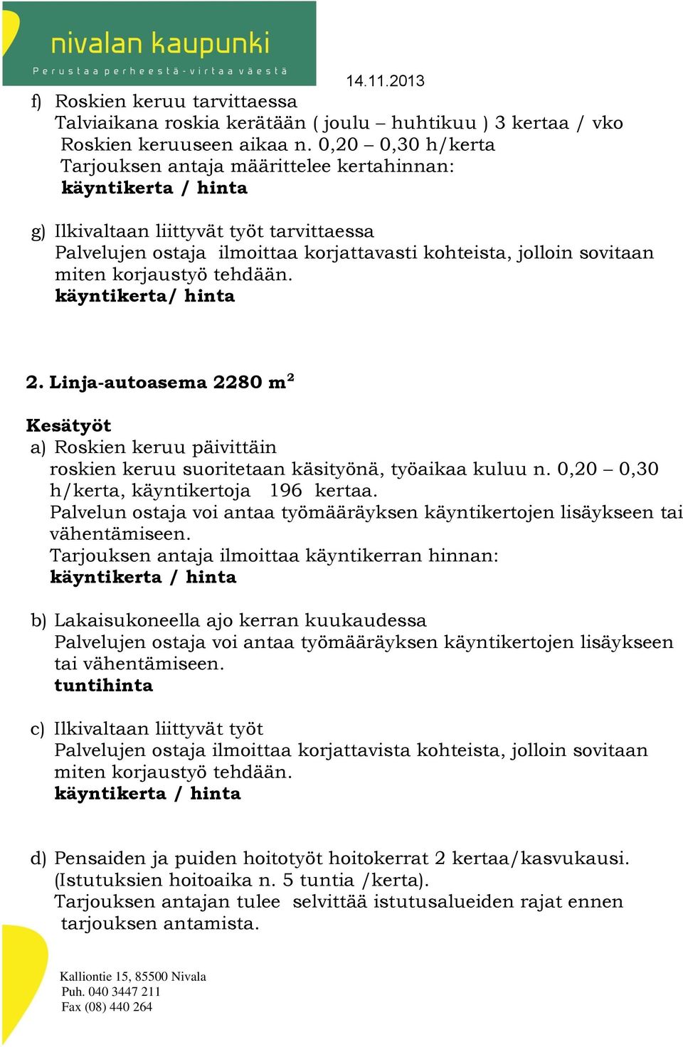 käyntikerta/ hinta 2. Linja-autoasema 2280 m 2 Kesätyöt a) Roskien keruu päivittäin roskien keruu suoritetaan käsityönä, työaikaa kuluu n. 0,20 0,30 h/kerta, käyntikertoja 196 kertaa.