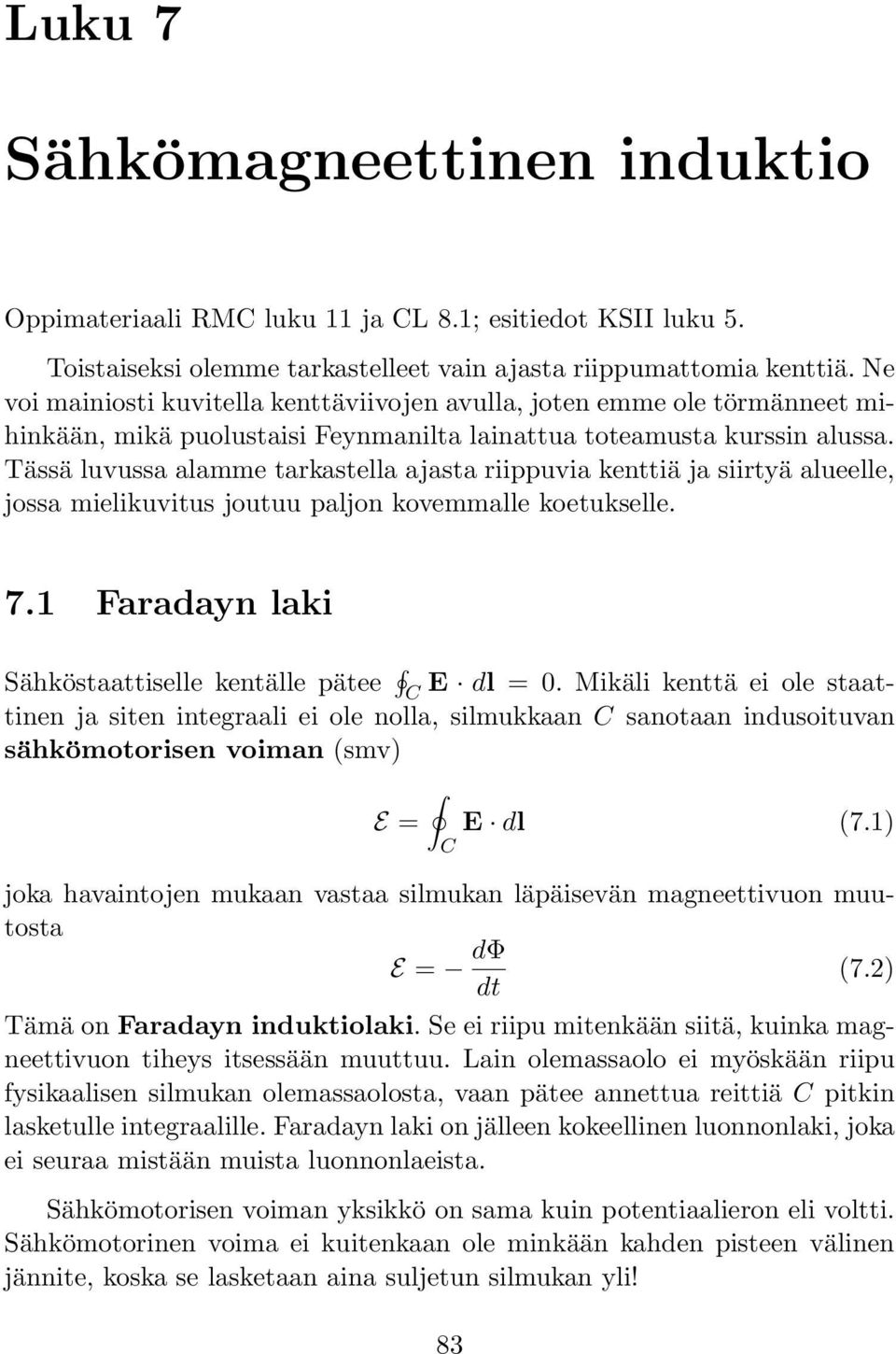 Tässä luvussa alamme tarkastella ajasta riippuvia kenttiä ja siirtyä alueelle, jossa mielikuvitus joutuu paljon kovemmalle koetukselle. 7.1 Faradayn laki Sähköstaattiselle kentälle pätee C E dl =0.