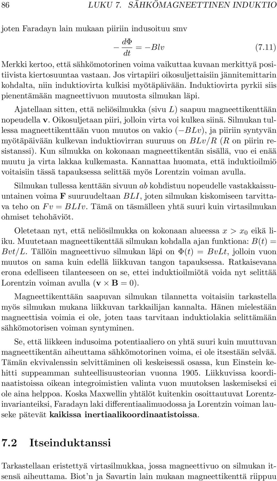 Jos virtapiiri oikosuljettaisiin jännitemittarin kohdalta, niin induktiovirta kulkisi myötäpäivään. Induktiovirta pyrkii siis pienentämään magneettivuon muutosta silmukan läpi.