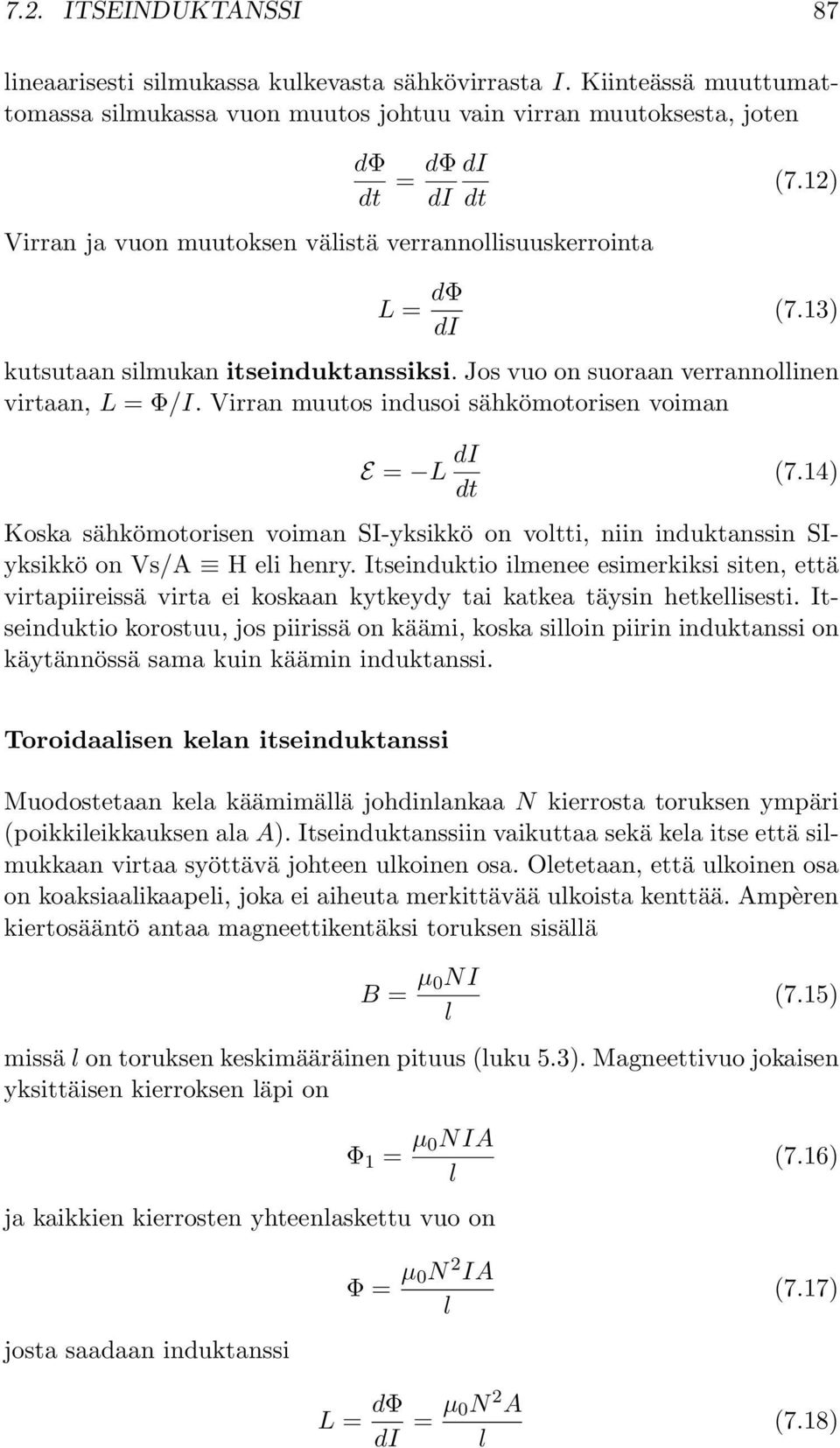 13) di kutsutaan silmukan itseinduktanssiksi. Jos vuo on suoraan verrannollinen virtaan, L = Φ/I. Virran muutos indusoi sähkömotorisen voiman E = L di (7.