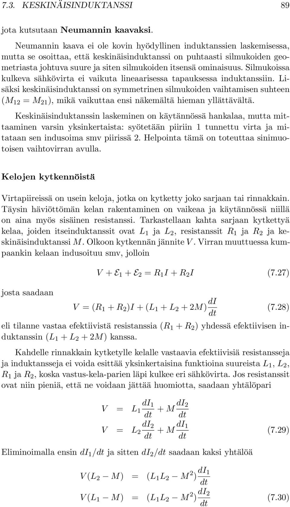 ominaisuus. Silmukoissa kulkeva sähkövirta ei vaikuta lineaarisessa tapauksessa induktanssiin.