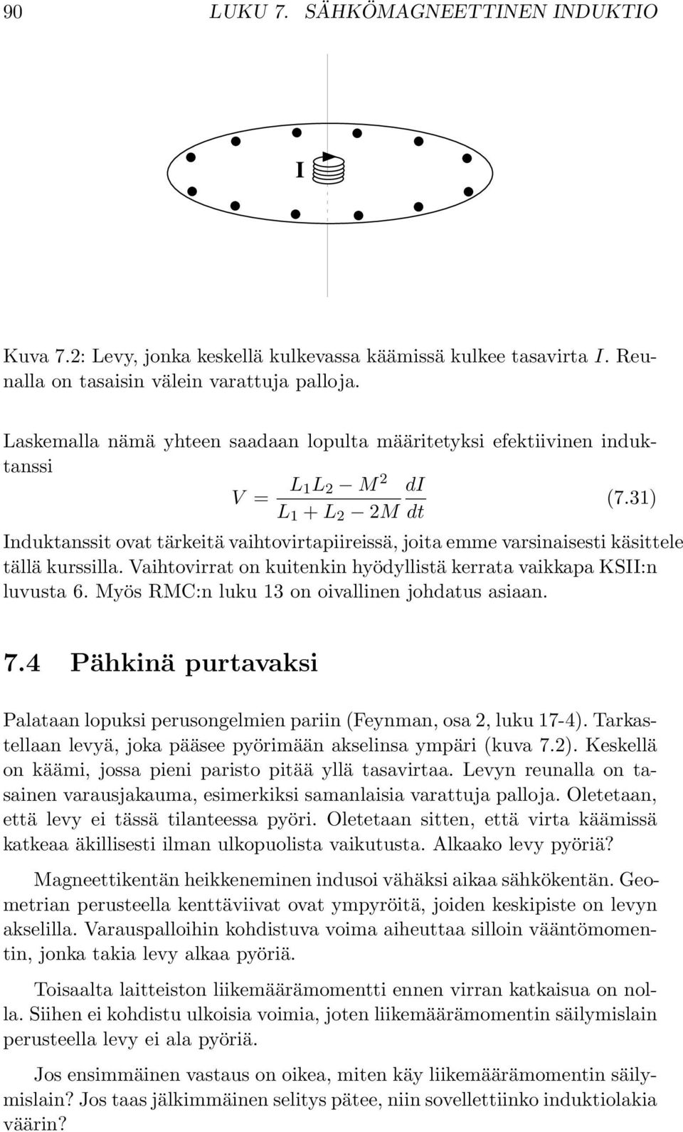 31) L 1 + L 2 2M Induktanssit ovat tärkeitä vaihtovirtapiireissä, joita emme varsinaisesti käsittele tällä kurssilla. Vaihtovirrat on kuitenkin hyödyllistä kerrata vaikkapa KSII:n luvusta 6.