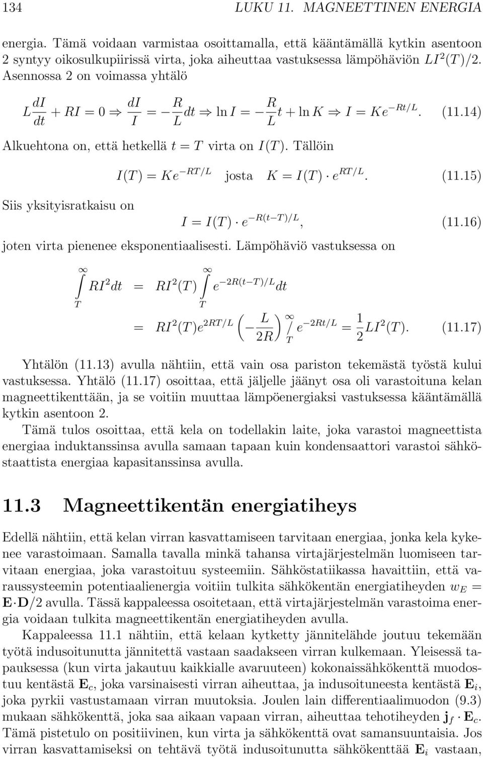 Tällöin Siis yksityisratkaisu on I(T ) = Ke RT/L josta K = I(T ) e RT/L. (11.15) I = I(T ) e R(t T )/L, (11.16) joten virta pienenee eksponentiaalisesti.