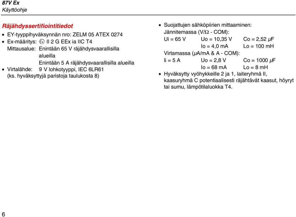 hyväksyttyjä paristoja taulukosta 8) Suojattujen sähköpiirien mittaaminen: Jännitemassa (V/Ω - COM): Ui = 65 V Uo = 10,35 V Co = 2,52 µf Io = 4,0 m Lo = 100 mh