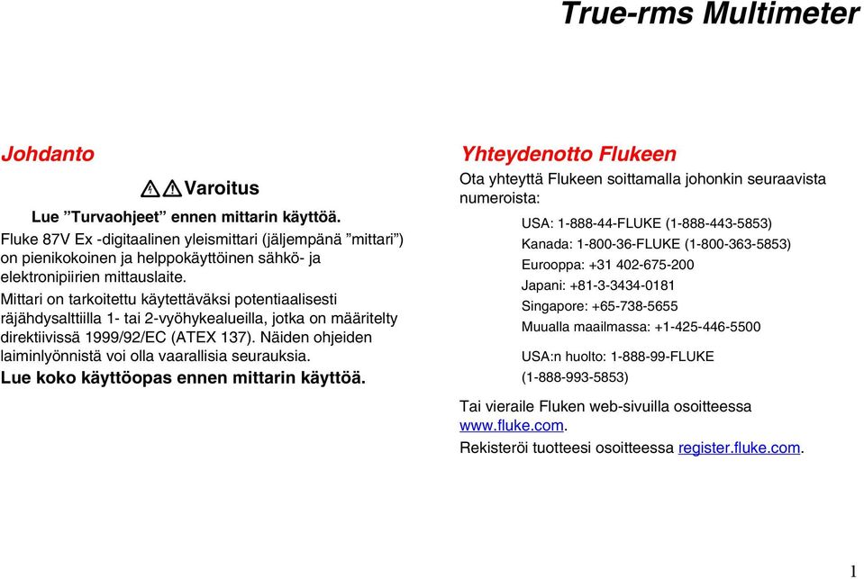 Mittari on tarkoitettu käytettäväksi potentiaalisesti räjähdysalttiilla 1- tai 2-vyöhykealueilla, jotka on määritelty direktiivissä 1999/92/EC (TEX 137).