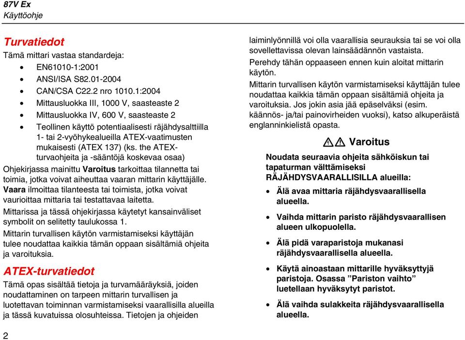 (ks. the TEXturvaohjeita ja -sääntöjä koskevaa osaa) Ohjekirjassa mainittu Varoitus tarkoittaa tilannetta tai toimia, jotka voivat aiheuttaa vaaran mittarin käyttäjälle.