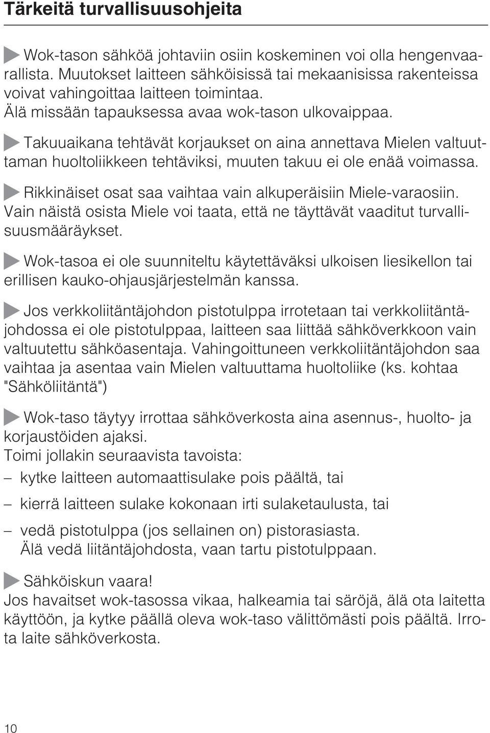 Rikkinäiset osat saa vaihtaa vain alkuperäisiin Miele-varaosiin. Vain näistä osista Miele voi taata, että ne täyttävät vaaditut turvallisuusmääräykset.