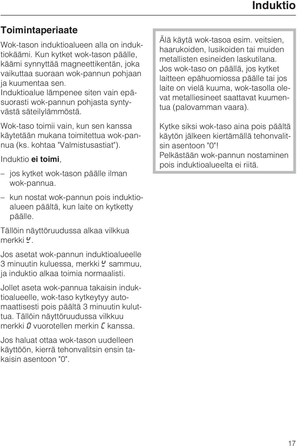 kohtaa "Valmistusastiat"). Induktio ei toimi, jos kytket wok-tason päälle ilman wok-pannua. kun nostat wok-pannun pois induktioalueen päältä, kun laite on kytketty päälle.