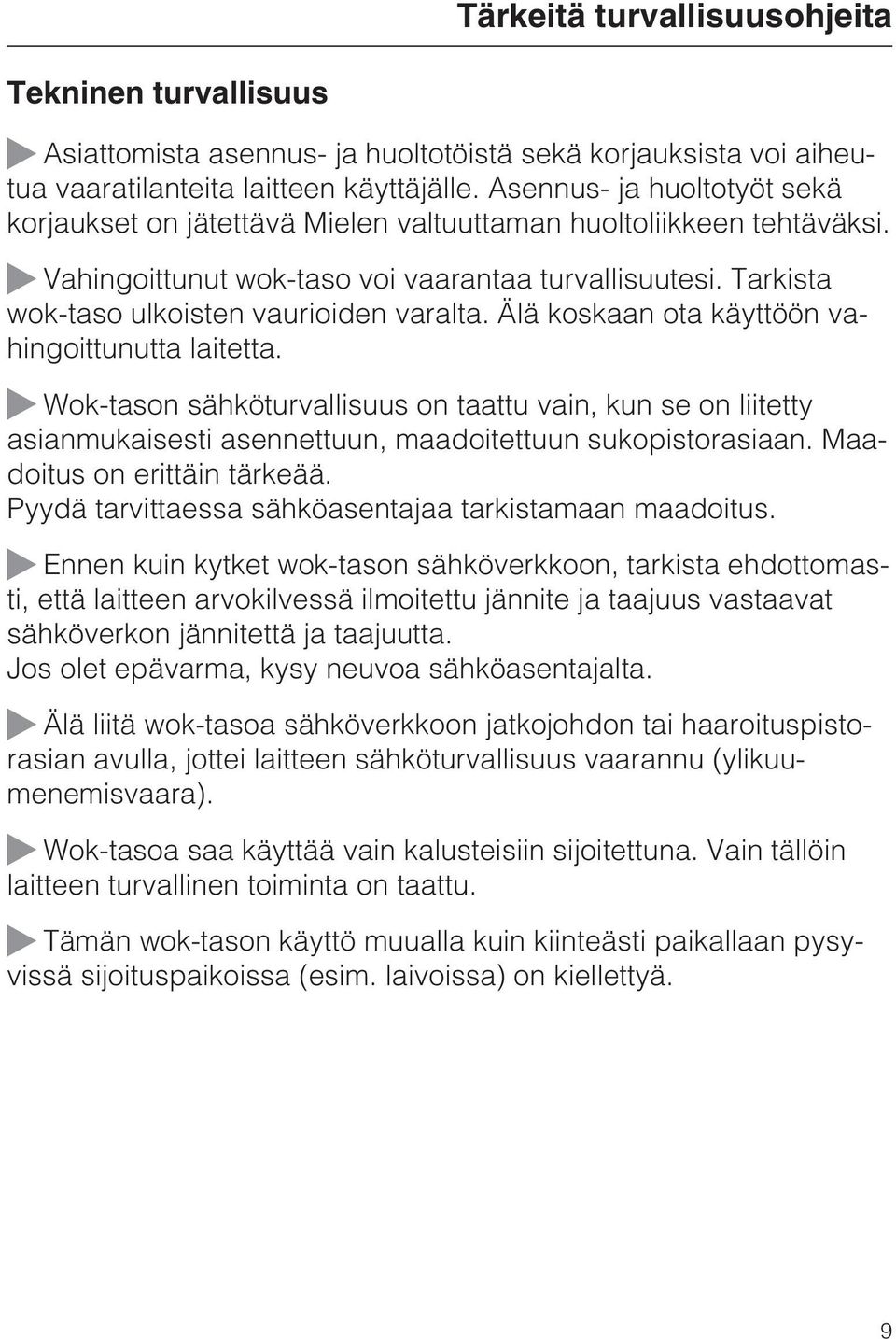 Tarkista wok-taso ulkoisten vaurioiden varalta. Älä koskaan ota käyttöön vahingoittunutta laitetta.