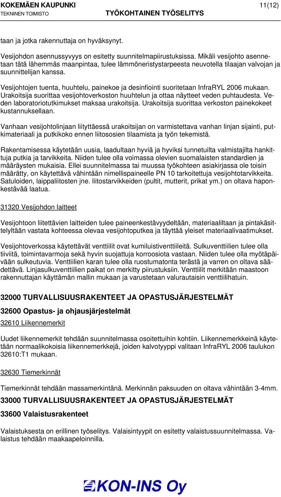 Vesijohtojen tuenta, huuhtelu, painekoe ja desinfiointi suoritetaan InfraRYL 2006 mukaan. Urakoitsija suorittaa vesijohtoverkoston huuhtelun ja ottaa näytteet veden puhtaudesta.