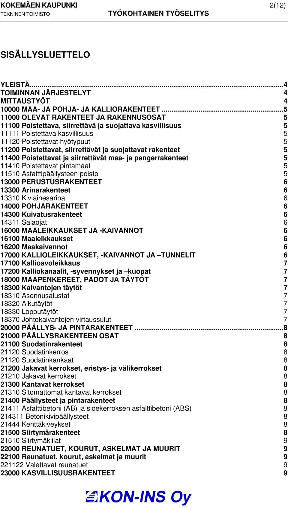 siirrettävät ja suojattavat rakenteet 5 11400 Poistettavat ja siirrettävät maa- ja pengerrakenteet 5 11410 Poistettavat pintamaat 5 11510 Asfalttipäällysteen poisto 5 13000 PERUSTUSRAKENTEET 6 13300