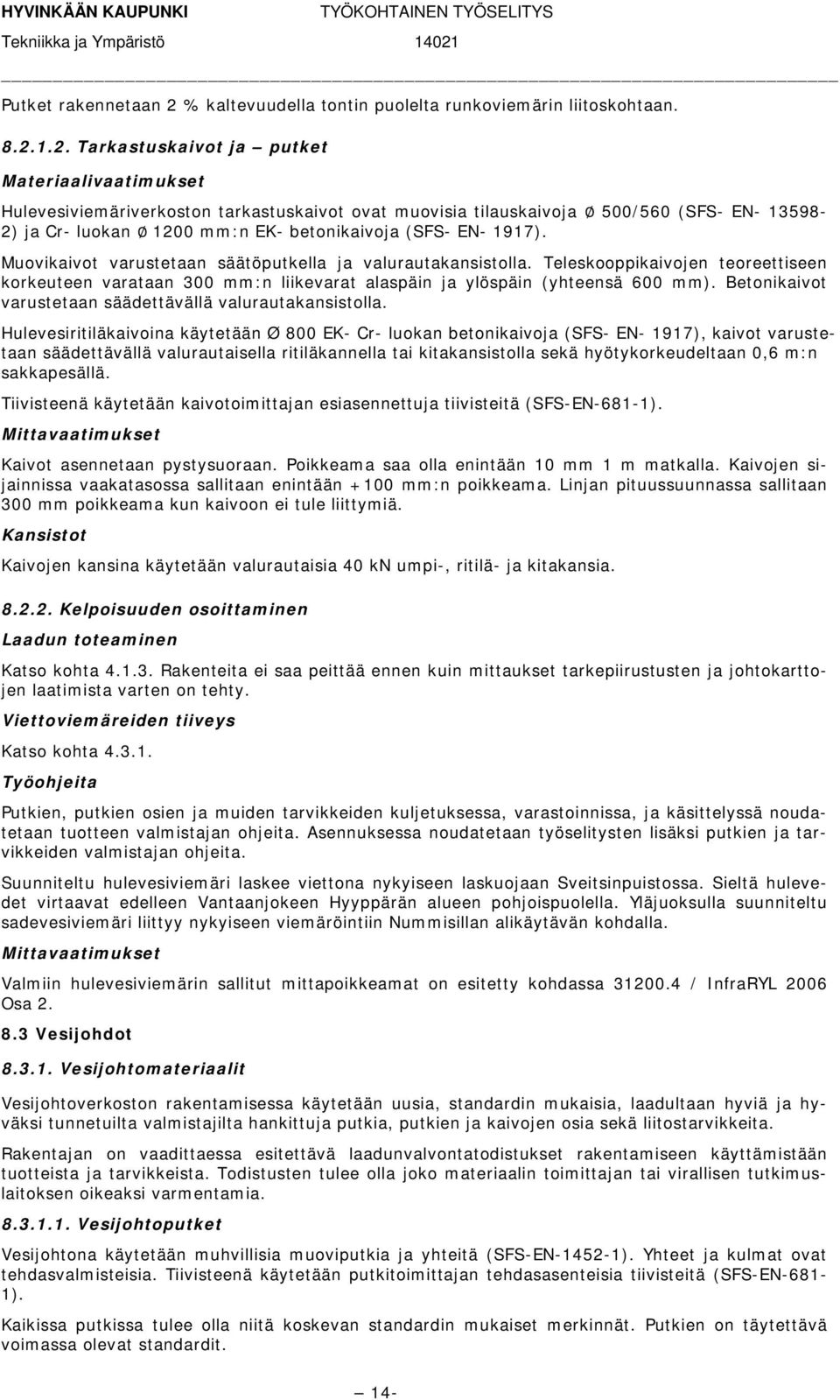 1.2. Tarkastuskaivot ja putket Materiaalivaatimukset Hulevesiviemäriverkoston tarkastuskaivot ovat muovisia tilauskaivoja 500/560 (SFS- EN- 13598-2) ja Cr- luokan 1200 mm:n EK- betonikaivoja (SFS-