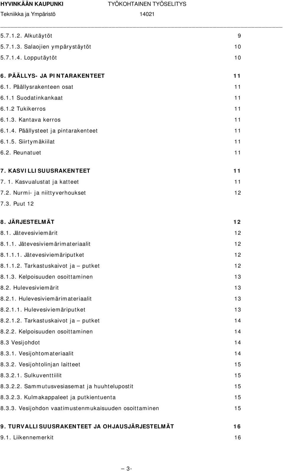 JÄRJESTELMÄT 12 8.1. Jätevesiviemärit 12 8.1.1. Jätevesiviemärimateriaalit 12 8.1.1.1. Jätevesiviemäriputket 12 8.1.1.2. Tarkastuskaivot ja putket 12 8.1.3. Kelpoisuuden osoittaminen 13 8.2. Hulevesiviemärit 13 8.