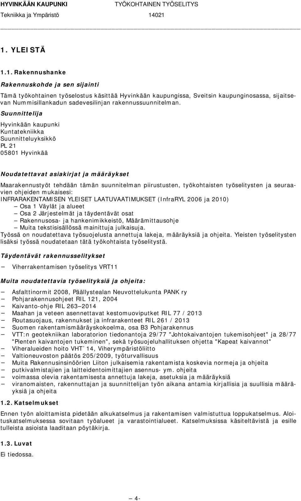 työselitysten ja seuraavien ohjeiden mukaisesi: INFRARAKENTAMISEN YLEISET LAATUVAATIMUKSET (InfraRYL 2006 ja 2010) Osa 1 Väylät ja alueet Osa 2 Järjestelmät ja täydentävät osat Rakennusosa- ja