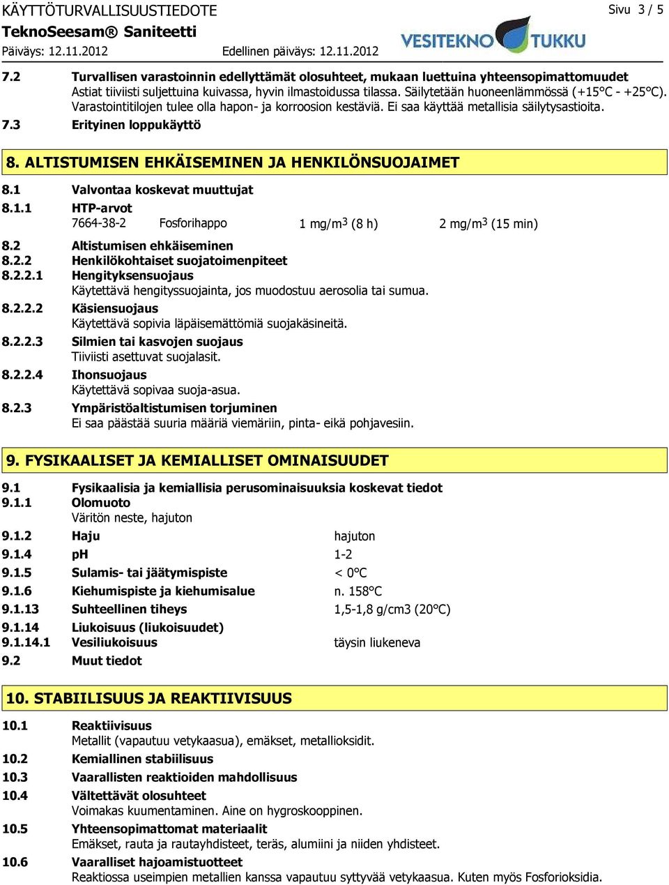 ALTISTUMISEN EHKÄISEMINEN JA HENKILÖNSUOJAIMET 8.1 Valvontaa koskevat muuttujat 8.1.1 HTP-arvot 7664-38-2 Fosforihappo 1 mg/m 3 (8 h) 2 mg/m 3 (15 min) 8.2 Altistumisen ehkäiseminen 8.2.2 Henkilökohtaiset suojatoimenpiteet 8.