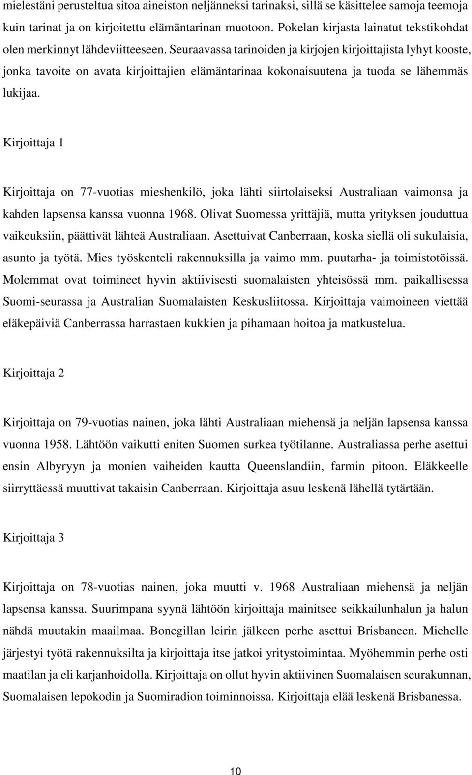 Seuraavassa tarinoiden ja kirjojen kirjoittajista lyhyt kooste, jonka tavoite on avata kirjoittajien elämäntarinaa kokonaisuutena ja tuoda se lähemmäs lukijaa.