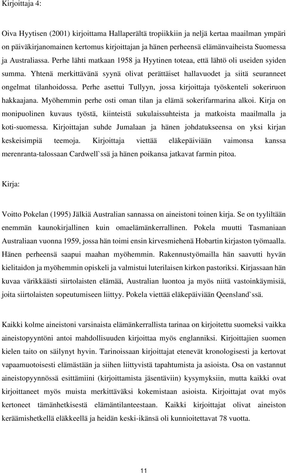 Perhe asettui Tullyyn, jossa kirjoittaja työskenteli sokeriruon hakkaajana. Myöhemmin perhe osti oman tilan ja elämä sokerifarmarina alkoi.