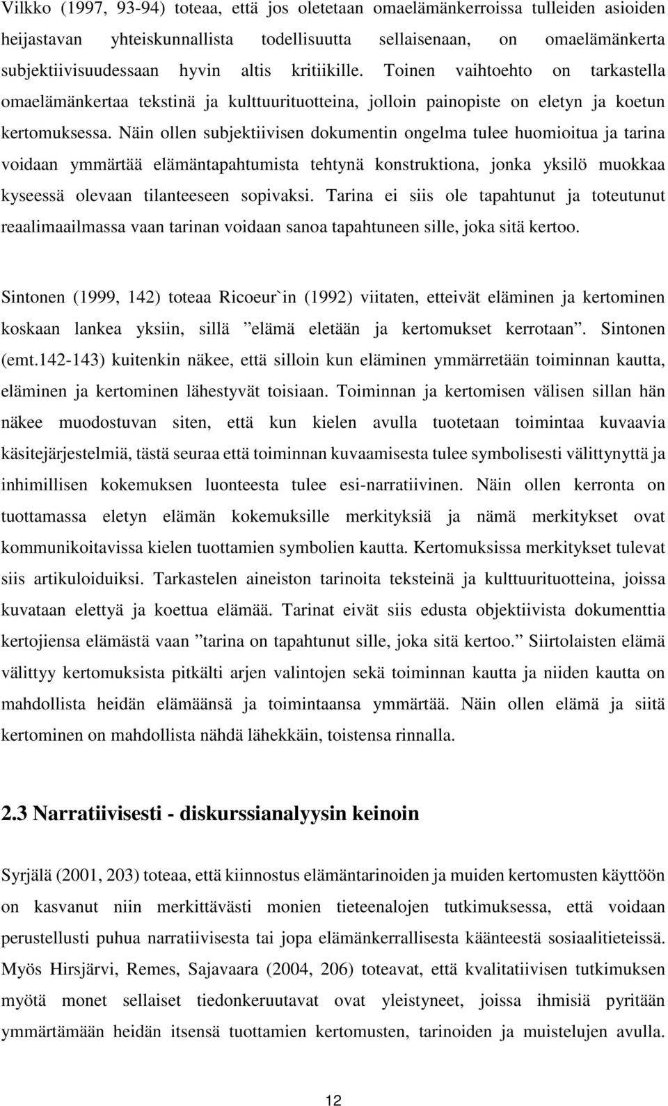 Näin ollen subjektiivisen dokumentin ongelma tulee huomioitua ja tarina voidaan ymmärtää elämäntapahtumista tehtynä konstruktiona, jonka yksilö muokkaa kyseessä olevaan tilanteeseen sopivaksi.