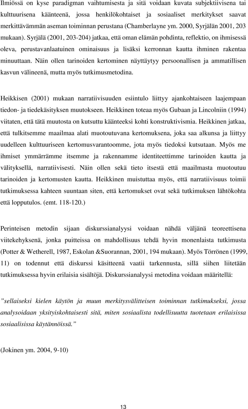 Syrjälä (2001, 203-204) jatkaa, että oman elämän pohdinta, reflektio, on ihmisessä oleva, perustavanlaatuinen ominaisuus ja lisäksi kerronnan kautta ihminen rakentaa minuuttaan.