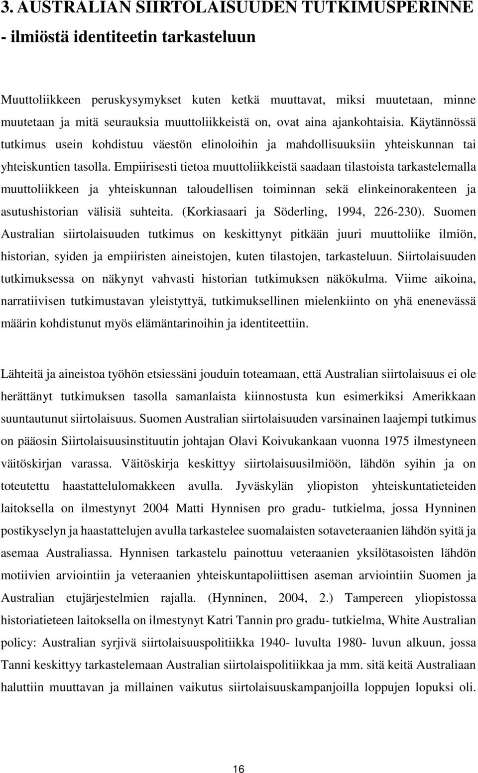 Empiirisesti tietoa muuttoliikkeistä saadaan tilastoista tarkastelemalla muuttoliikkeen ja yhteiskunnan taloudellisen toiminnan sekä elinkeinorakenteen ja asutushistorian välisiä suhteita.