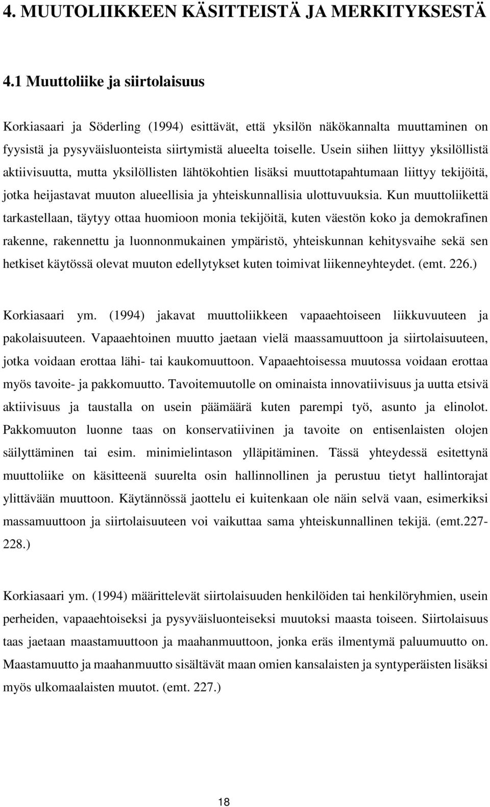 Usein siihen liittyy yksilöllistä aktiivisuutta, mutta yksilöllisten lähtökohtien lisäksi muuttotapahtumaan liittyy tekijöitä, jotka heijastavat muuton alueellisia ja yhteiskunnallisia ulottuvuuksia.