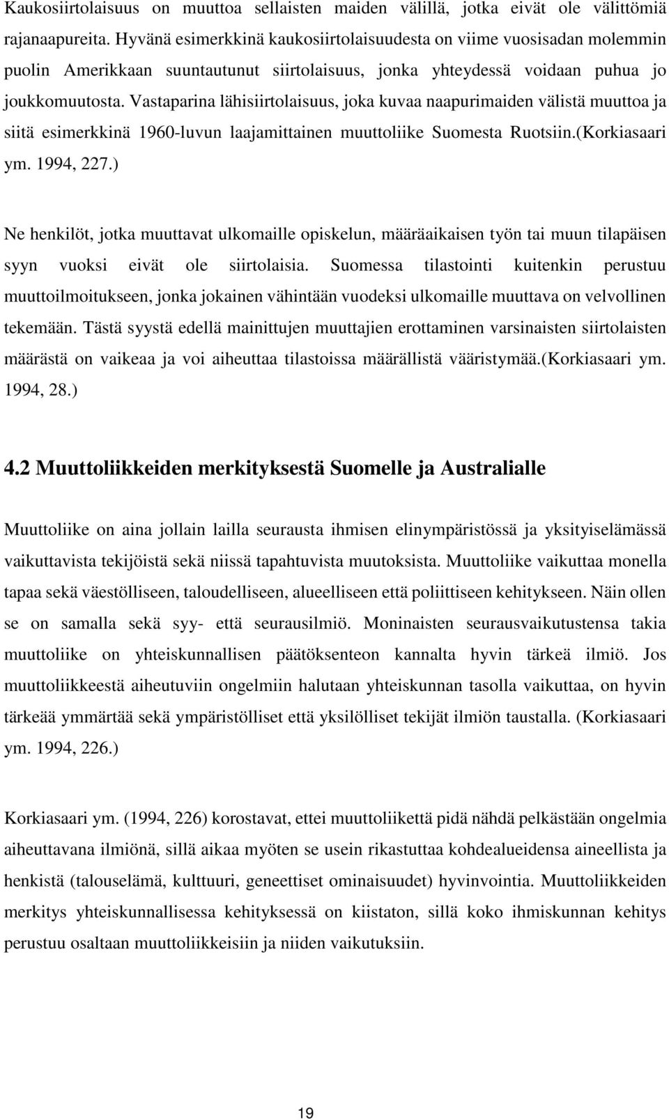 Vastaparina lähisiirtolaisuus, joka kuvaa naapurimaiden välistä muuttoa ja siitä esimerkkinä 1960-luvun laajamittainen muuttoliike Suomesta Ruotsiin.(Korkiasaari ym. 1994, 227.