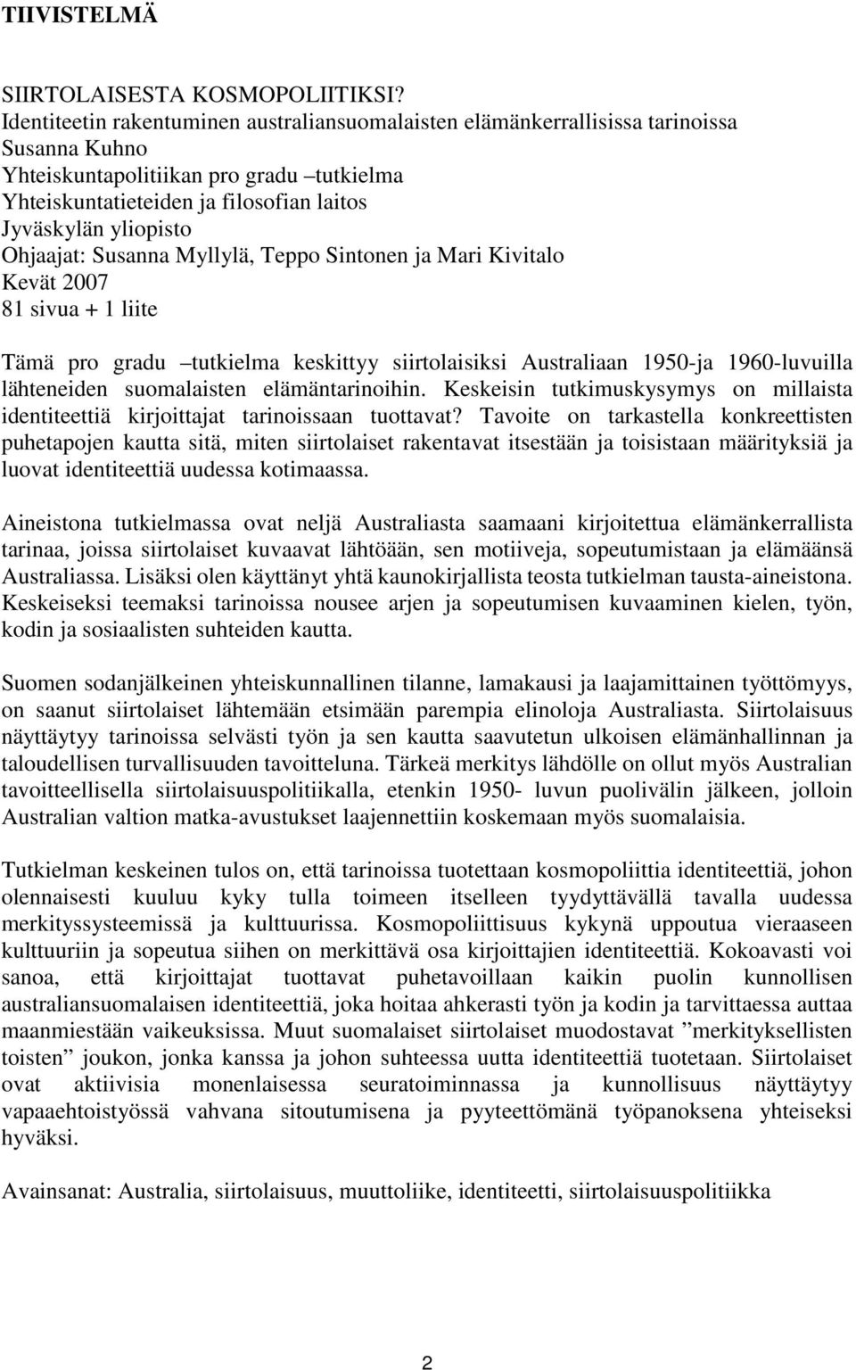 Ohjaajat: Susanna Myllylä, Teppo Sintonen ja Mari Kivitalo Kevät 2007 81 sivua + 1 liite Tämä pro gradu tutkielma keskittyy siirtolaisiksi Australiaan 1950-ja 1960-luvuilla lähteneiden suomalaisten
