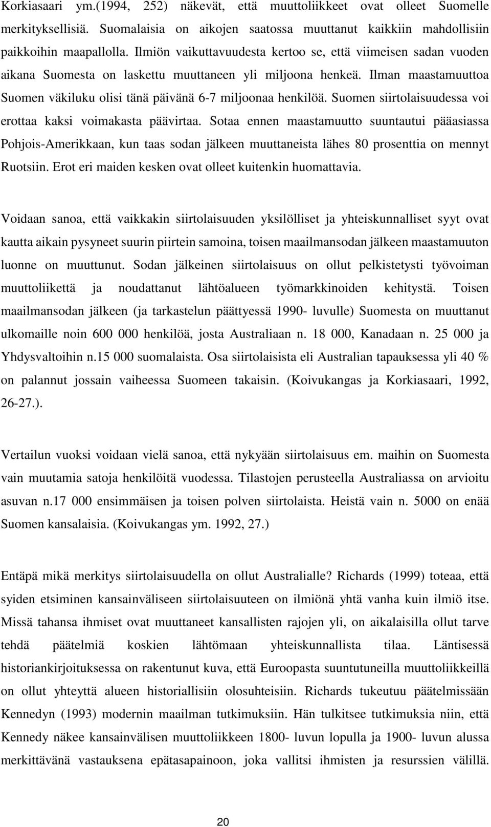Ilman maastamuuttoa Suomen väkiluku olisi tänä päivänä 6-7 miljoonaa henkilöä. Suomen siirtolaisuudessa voi erottaa kaksi voimakasta päävirtaa.