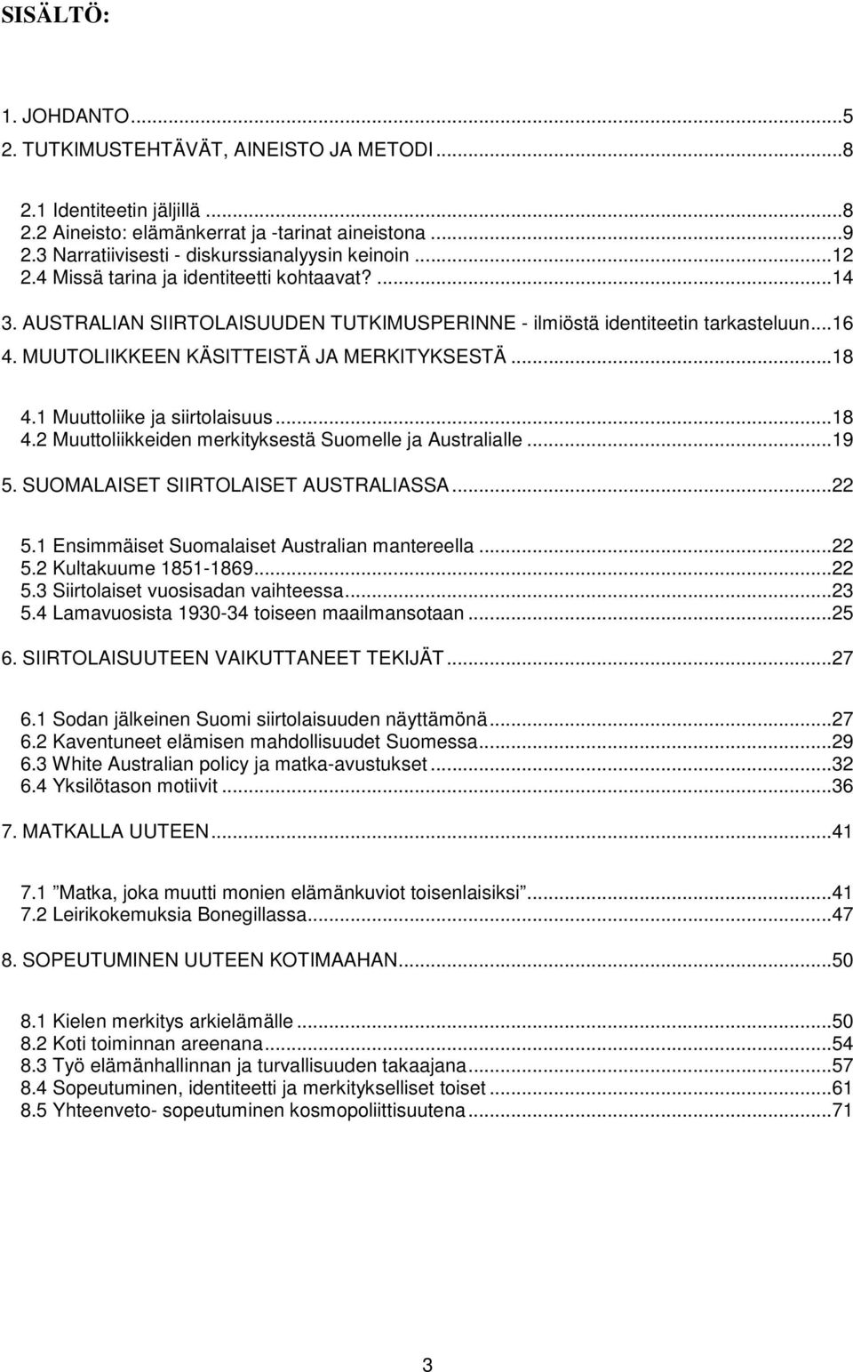MUUTOLIIKKEEN KÄSITTEISTÄ JA MERKITYKSESTÄ...18 4.1 Muuttoliike ja siirtolaisuus...18 4.2 Muuttoliikkeiden merkityksestä Suomelle ja Australialle...19 5. SUOMALAISET SIIRTOLAISET AUSTRALIASSA...22 5.