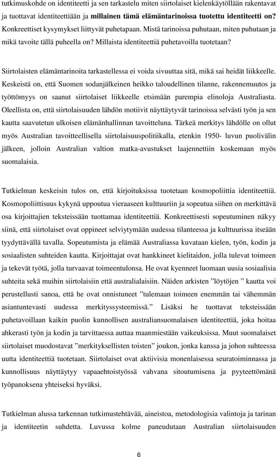 Siirtolaisten elämäntarinoita tarkastellessa ei voida sivuuttaa sitä, mikä sai heidät liikkeelle.