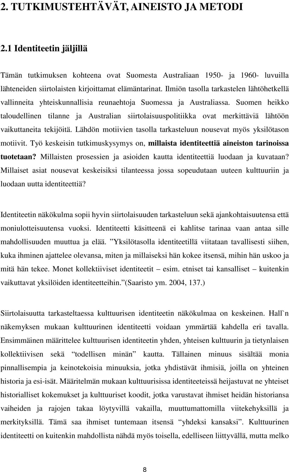 Suomen heikko taloudellinen tilanne ja Australian siirtolaisuuspolitiikka ovat merkittäviä lähtöön vaikuttaneita tekijöitä. Lähdön motiivien tasolla tarkasteluun nousevat myös yksilötason motiivit.