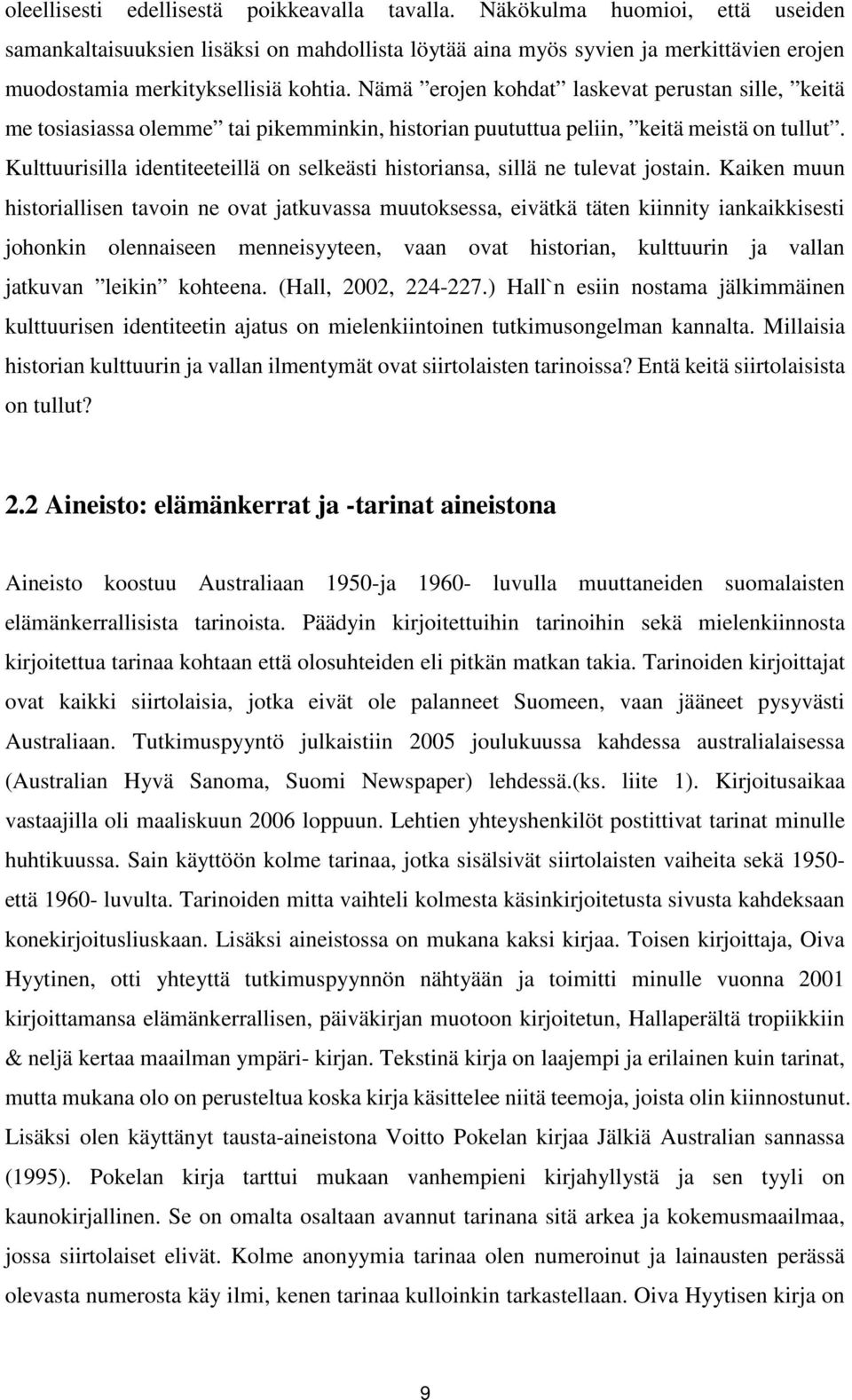 Nämä erojen kohdat laskevat perustan sille, keitä me tosiasiassa olemme tai pikemminkin, historian puututtua peliin, keitä meistä on tullut.