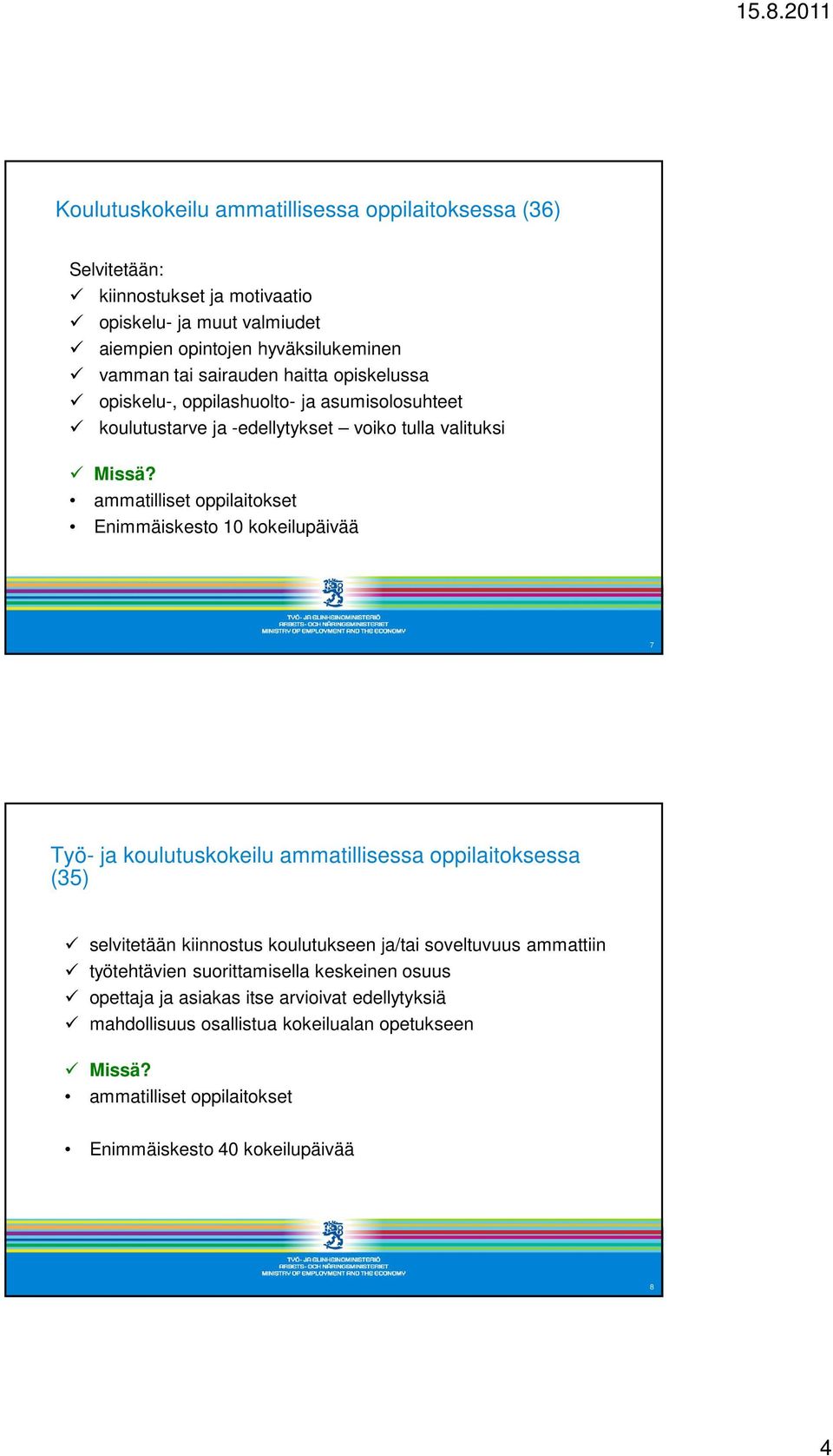 10 kokeilupäivää 7 Työ- ja koulutuskokeilu ammatillisessa oppilaitoksessa (35) selvitetään kiinnostus koulutukseen ja/tai soveltuvuus ammattiin työtehtävien