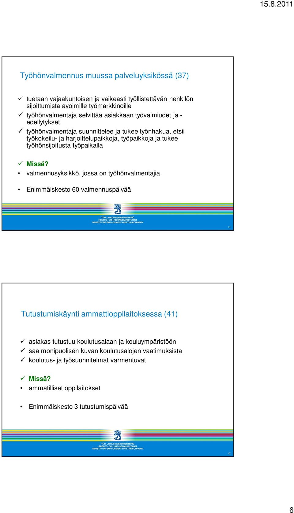 työpaikalla valmennusyksikkö, jossa on työhönvalmentajia Enimmäiskesto 60 valmennuspäivää 11 Tutustumiskäynti ammattioppilaitoksessa (41) asiakas tutustuu koulutusalaan ja