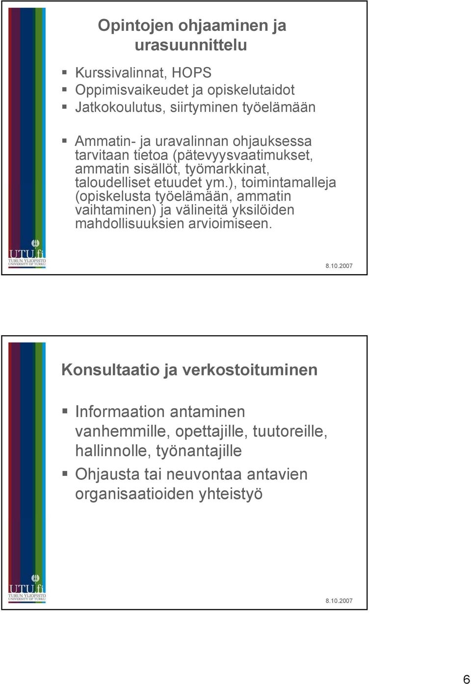 ), toimintamalleja (opiskelusta työelämään, ammatin vaihtaminen) ja välineitä yksilöiden mahdollisuuksien arvioimiseen.