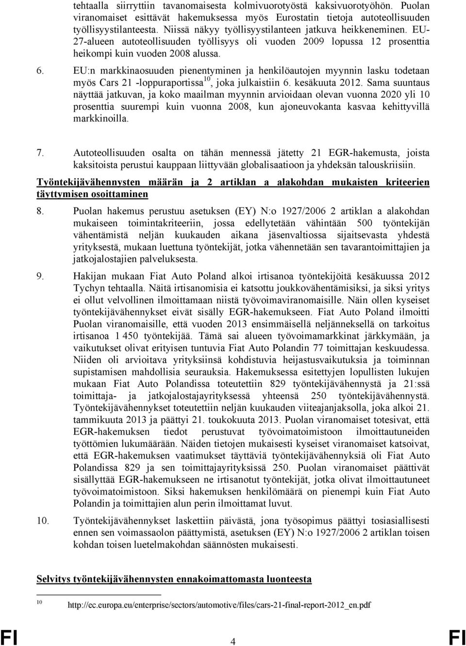 EU:n markkinaosuuden pienentyminen ja henkilöautojen myynnin lasku todetaan myös Cars 21 -loppuraportissa 10, joka julkaistiin 6. kesäkuuta 2012.