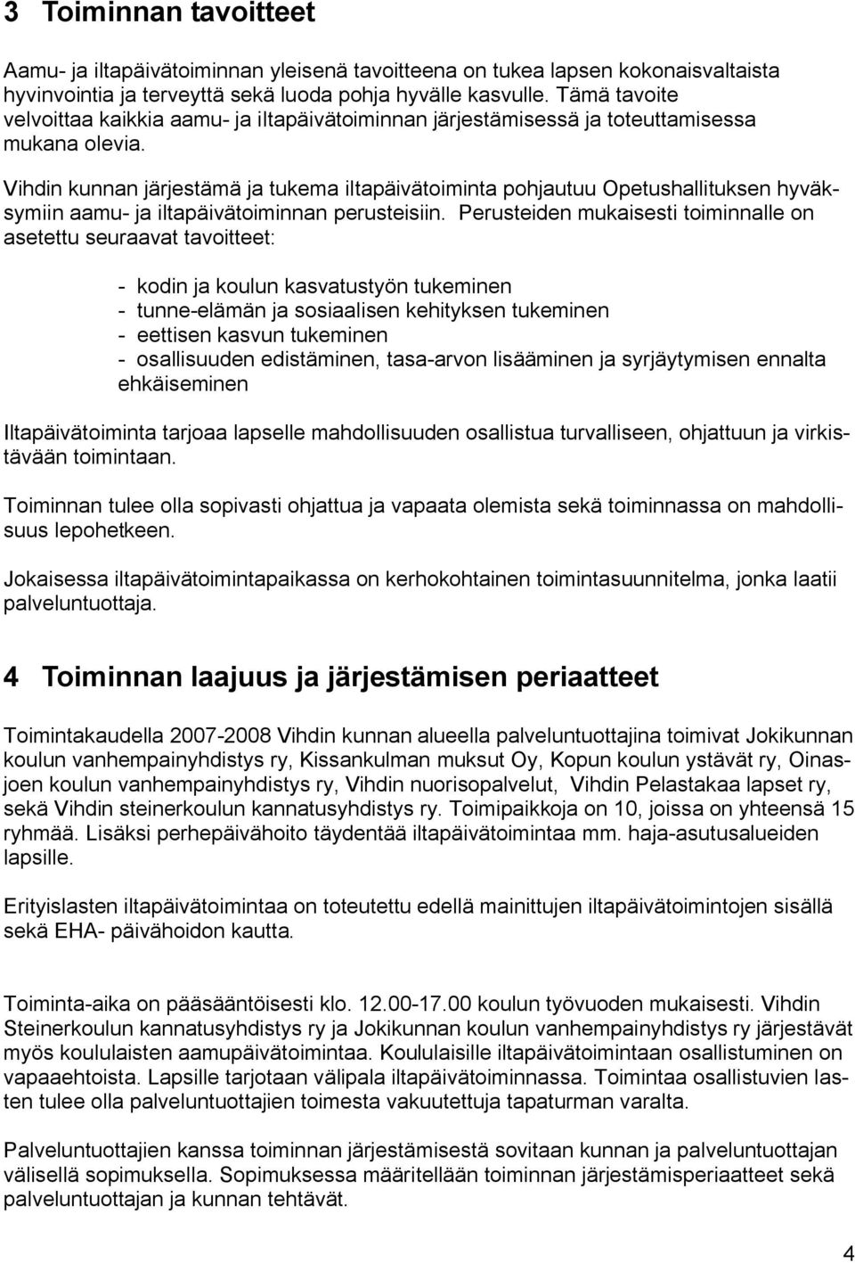 Vihdin kunnan järjestämä ja tukema iltapäivätoiminta pohjautuu Opetushallituksen hyväksymiin aamu- ja iltapäivätoiminnan perusteisiin.