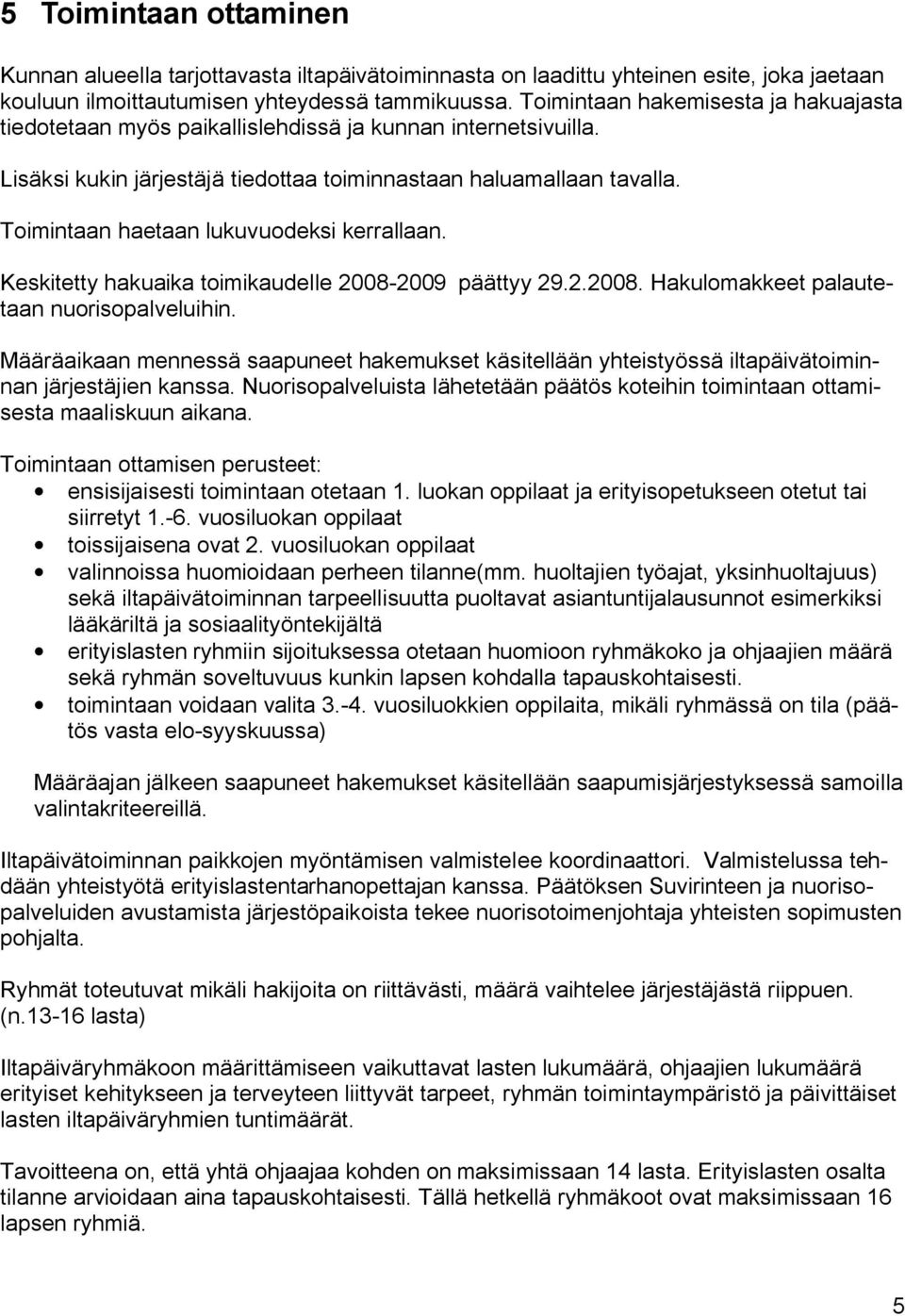 Toimintaan haetaan lukuvuodeksi kerrallaan. Keskitetty hakuaika toimikaudelle 2008-2009 päättyy 29.2.2008. Hakulomakkeet palautetaan nuorisopalveluihin.