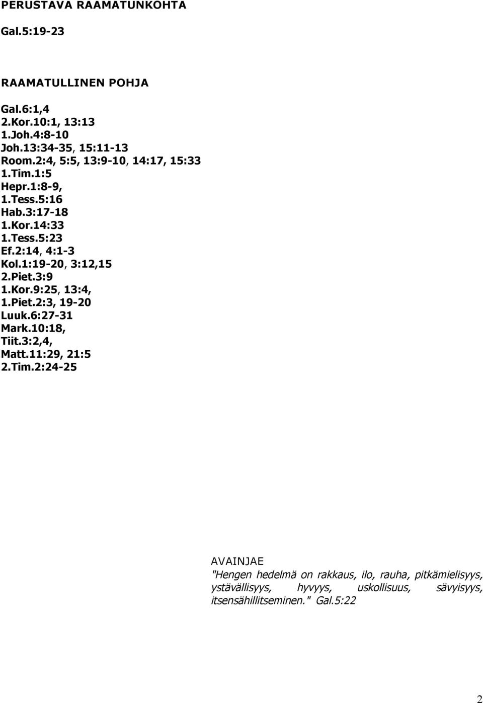 1:19-20, 3:12,15 2.Piet.3:9 1.Kor.9:25, 13:4, 1.Piet.2:3, 19-20 Luuk.6:27-31 Mark.10:18, Tiit.3:2,4, Matt.11:29, 21:5 2.Tim.