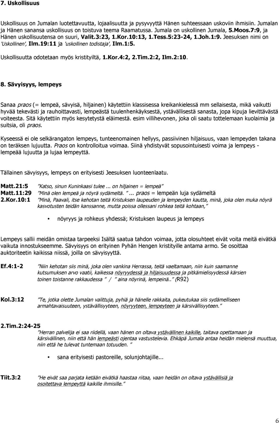 19:11 ja 'uskollinen todistaja', Ilm.1:5. Uskollisuutta odotetaan myös kristityiltä, 1.Kor.4:2, 2.Tim.2:2, Ilm.2:10. 8.