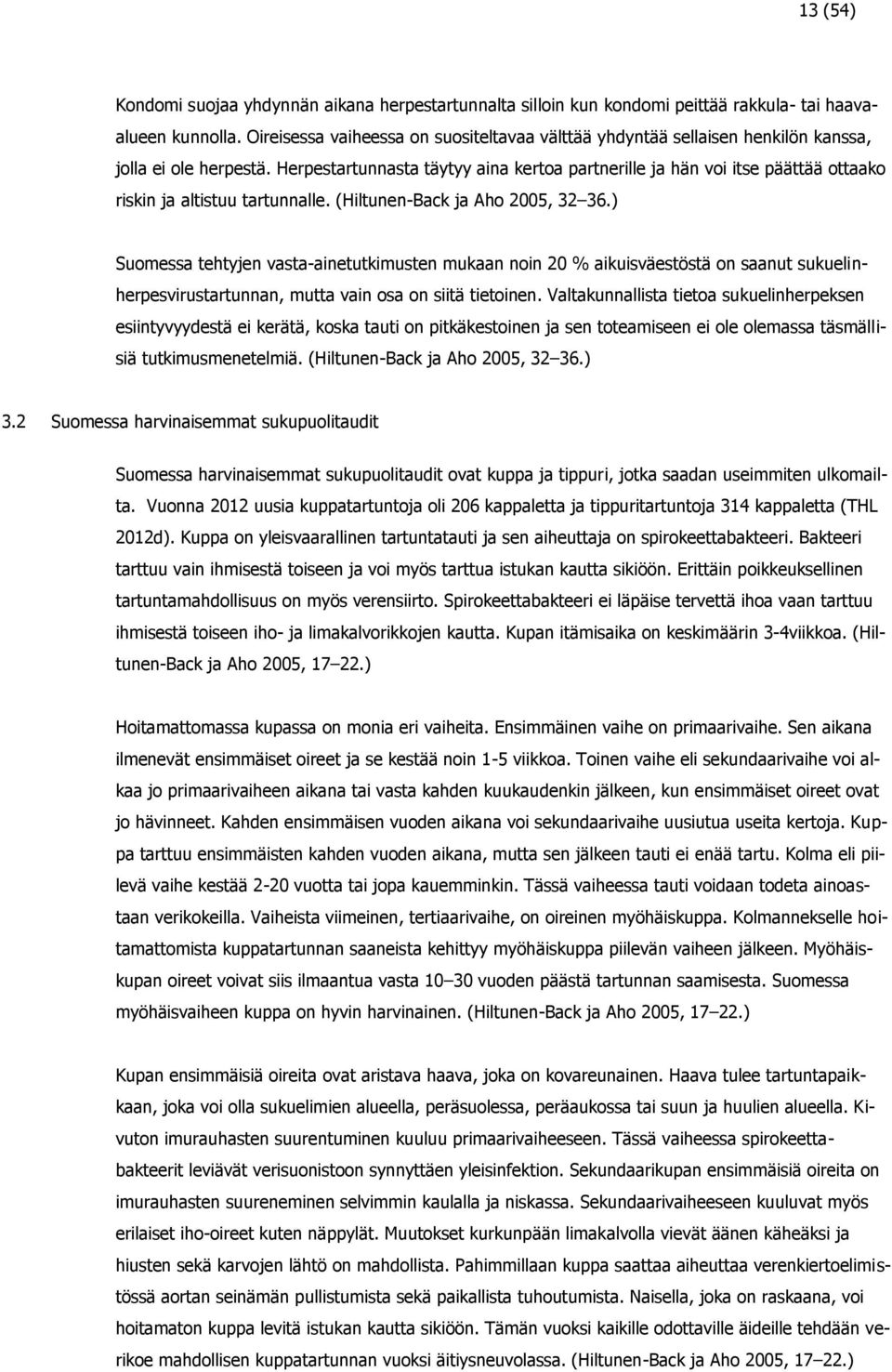 Herpestartunnasta täytyy aina kertoa partnerille ja hän voi itse päättää ottaako riskin ja altistuu tartunnalle. (Hiltunen-Back ja Aho 2005, 32 36.