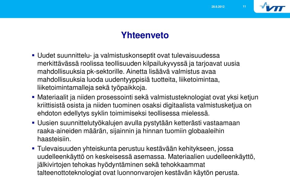 Materiaalit ja niiden prosessointi sekä valmistusteknologiat ovat yksi ketjun kriittisistä osista ja niiden tuominen osaksi digitaalista valmistusketjua on ehdoton edellytys syklin toimimiseksi