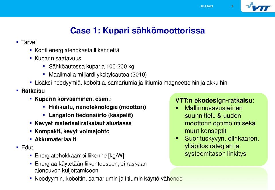 : Hiilikuitu, nanoteknologia (moottori) Langaton tiedonsiirto (kaapelit) Kevyet materiaaliratkaisut alustassa Kompakti, kevyt voimajohto Akkumateriaalit Case 1: Kupari sähkömoottorissa
