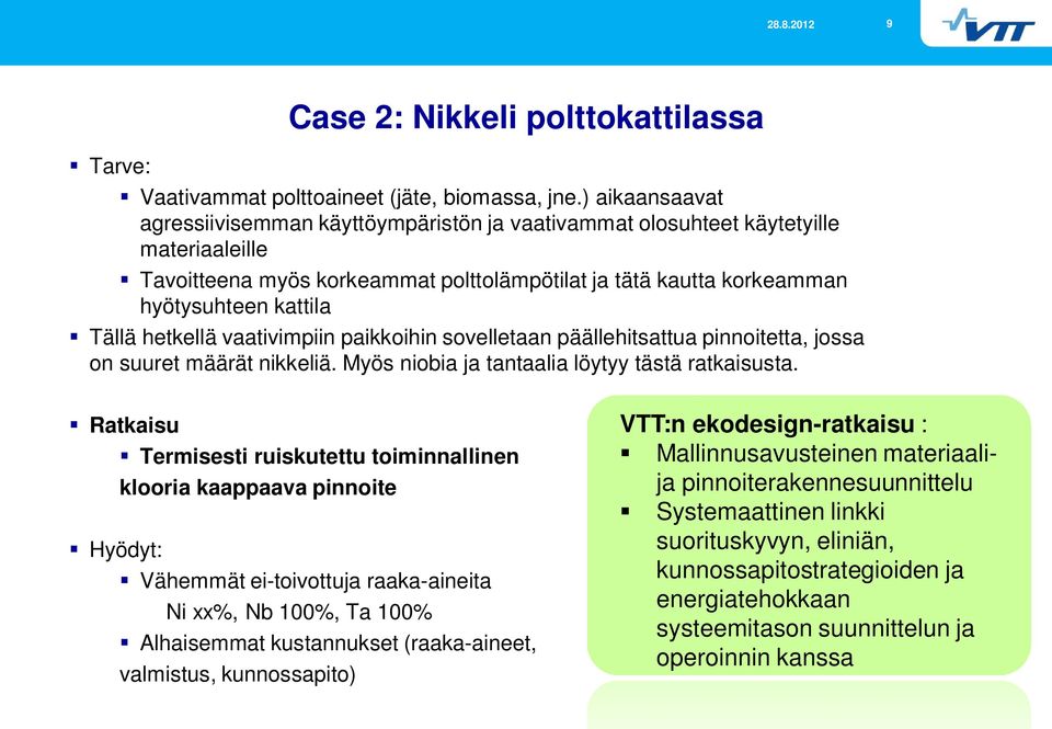 hetkellä vaativimpiin paikkoihin sovelletaan päällehitsattua pinnoitetta, jossa on suuret määrät nikkeliä. Myös niobia ja tantaalia löytyy tästä ratkaisusta.