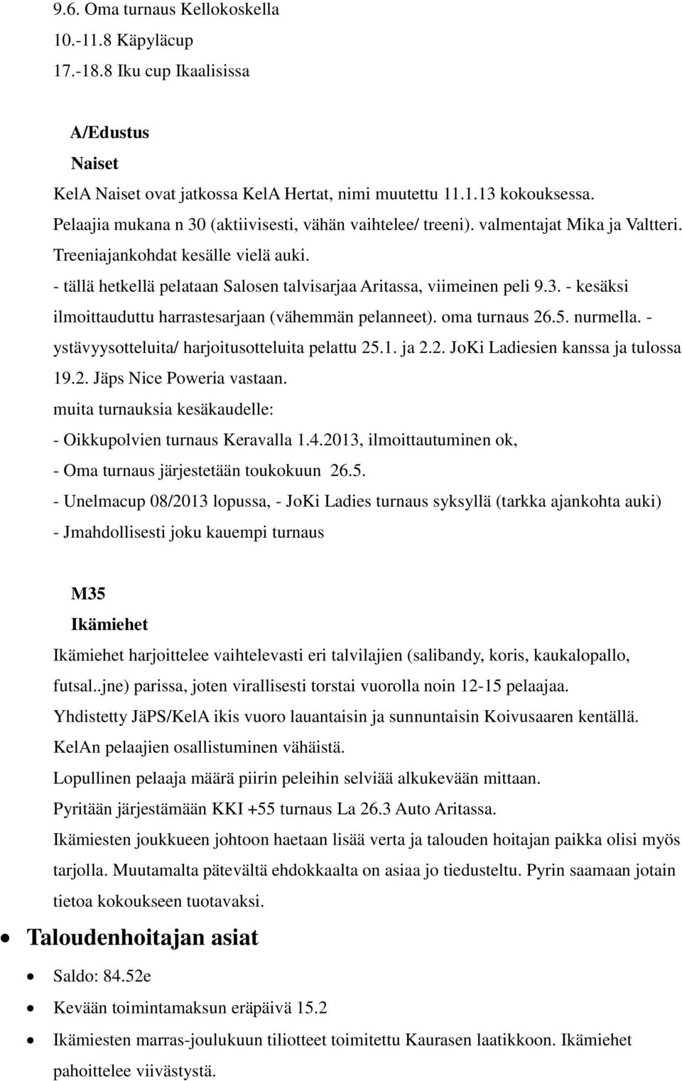 - tällä hetkellä pelataan Salosen talvisarjaa Aritassa, viimeinen peli 9.3. - kesäksi ilmoittauduttu harrastesarjaan (vähemmän pelanneet). oma turnaus 26.5. nurmella.