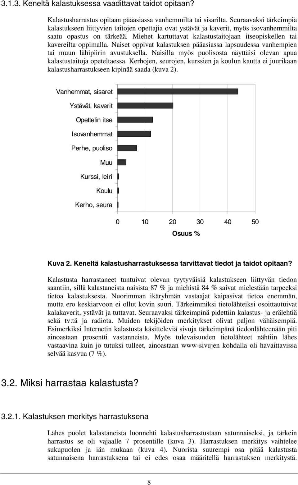 Miehet kartuttavat kalastustaitojaan itseopiskellen tai kavereilta oppimalla. Naiset oppivat kalastuksen pääasiassa lapsuudessa vanhempien tai muun lähipiirin avustuksella.