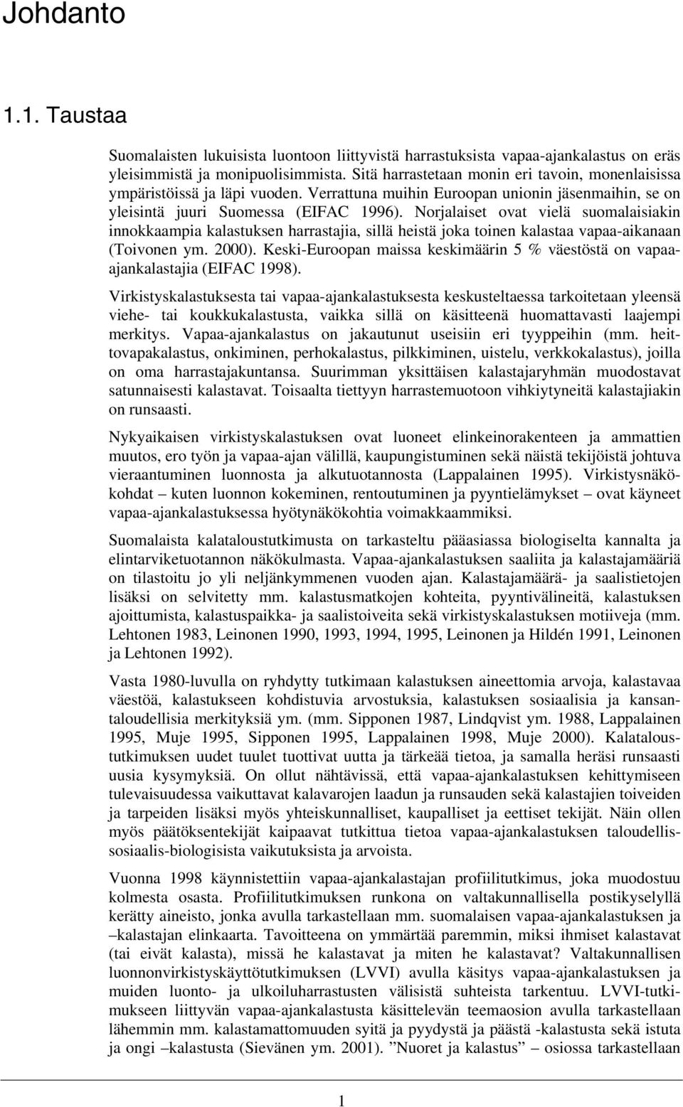 Norjalaiset ovat vielä suomalaisiakin innokkaampia kalastuksen harrastajia, sillä heistä joka toinen kalastaa vapaa-aikanaan (Toivonen ym. 2000).