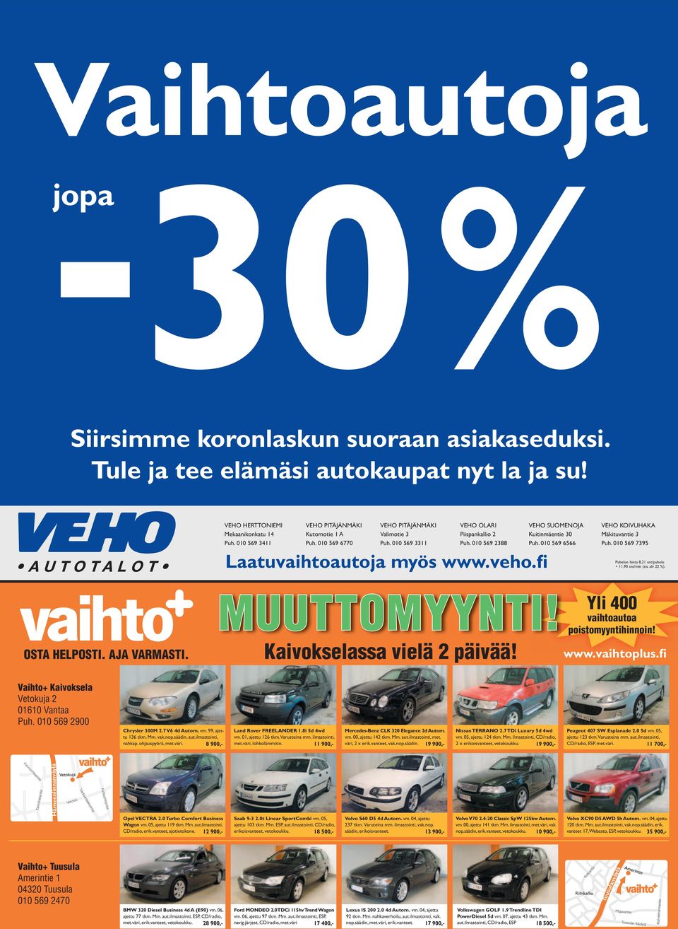 010 569 7395 Puhelun hinta 8,21 snt/puhelu + 11,90 snt/min (sis. alv 22 %). OSTA HELPOSTI. AJA VARMASTI. MUUTTOMYYNTI! Kaivokselassa vielä 2 päivää! Yli 400 vaihtoautoa poistomyyntihinnoin! www.