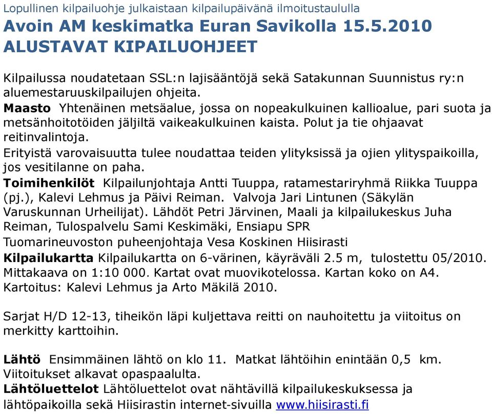 Maasto Yhtenäinen metsäalue, jossa on nopeakulkuinen kallioalue, pari suota ja metsänhoitotöiden jäljiltä vaikeakulkuinen kaista. Polut ja tie ohjaavat reitinvalintoja.